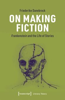 On Making Fiction: Frankenstein and the Life of Stories