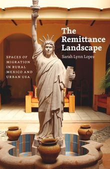 The Remittance Landscape: Spaces of Migration in Rural Mexico and Urban USA