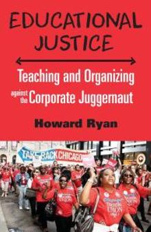 Educational Justice : Teaching and Organizing Against the Corporate Juggernaut
