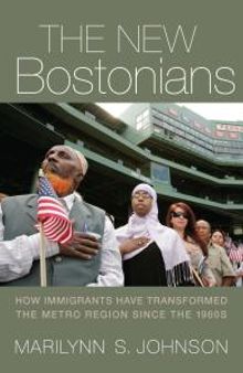 The New Bostonians : How Immigrants Have Transformed the Metro Area since the 1960s