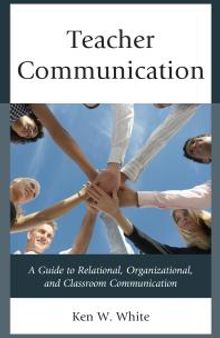 Teacher Communication : A Guide to Relational, Organizational, and Classroom Communication