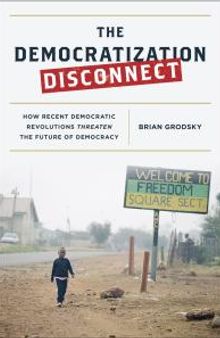 The Democratization Disconnect : How Recent Democratic Revolutions Threaten the Future of Democracy