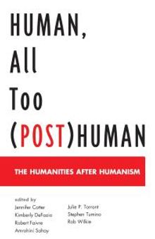 Human, All Too (Post)Human : The Humanities after Humanism