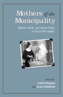 Mothers of the Municipality : Women, Work, and Social Policy in Post-1945 Halifax