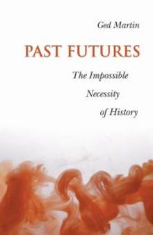 Past Futures : The Impossible Necessity of History