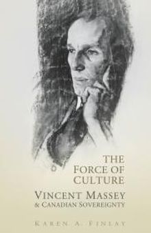 The Force of Culture : Vincent Massey and Canadian Sovereignty
