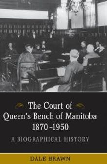 The Court of Queen's Bench of Manitoba, 1870-1950 : A Biographical History