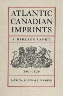 Atlantic Canadian Imprints : A Bibliography, 1801-1820