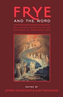 Frye and the Word : Religious Contexts in the Writings of Northrop Frye