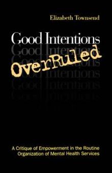 Good Intentions OverRuled : A Critique of Empowerment in the Routine Organization of Mental Health Services