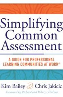 Simplifying Common Assessment : A Guide for Professional Learning Communities at Work(tm) [how Teadchers Can Develop Effective and Efficient Assessments