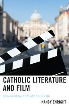 Catholic Literature and Film : Incarnational Love and Suffering