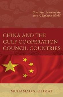 China and the Gulf Cooperation Council Countries : Strategic Partnership in a Changing World