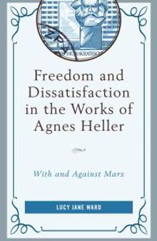 Freedom and Dissatisfaction in the Works of Agnes Heller : With and Against Marx