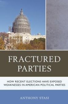 Fractured Parties : How Recent Elections Have Exposed Weaknesses in American Political Parties