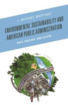 Environmental Sustainability and American Public Administration : Past, Present, and Future