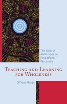 Teaching and Learning for Wholeness : The Role of Archetypes in Educational Processes
