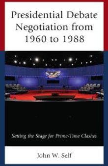 Presidential Debate Negotiation from 1960 To 1988 : Setting the Stage for Prime-Time Clashes