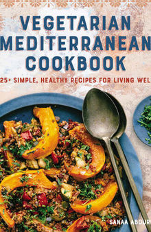 Vegetarian Mediterranean Cookbook: 125+ Simple, Healthy Recipes for Living Well