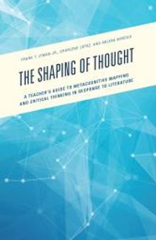 The Shaping of Thought : A Teacher's Guide to Metacognitive Mapping and Critical Thinking in Response to Literature
