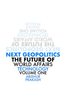 Next Geopolitics: The Future of World Affairs (Technology), Volume One