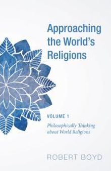 Approaching the World’s Religions, Volume 1 : Philosophically Thinking about World Religions