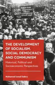 The Development of Socialism, Social Democracy and Communism : Historical, Political and Socioeconomic Perspectives