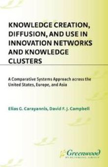 Knowledge Creation, Diffusion, and Use in Innovation Networks and Knowledge Clusters : A Comparative Systems Approach Across the United States, Europe, and Asia