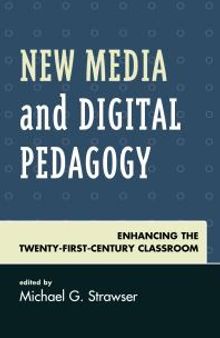 New Media and Digital Pedagogy : Enhancing the Twenty-First-Century Classroom