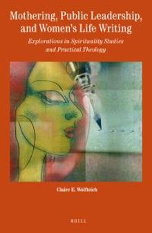 Mothering, Public Leadership, and Women's Life Writing : Explorations in Spirituality Studies and Practical Theology