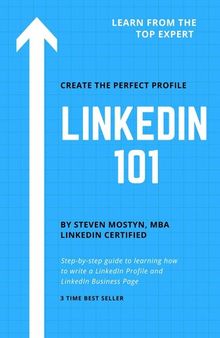 LinkedIn 101: How to Write an Effective LinkedIn Profile & Business Page: Learn Step by Step How to Build Your Brand, Find a Job, or Find New Clients on LinkedIn