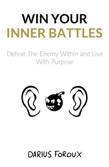 Win Your Inner Battles: Defeat the Enemy Within and Live With Purpose