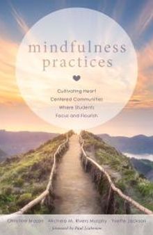 Mindfulness Practices : Cultivating Heart Centered Communities Where Students Focus and Flourish (Creating a Positive Learning Environment Through Mindfulness in Schools)
