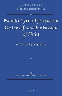 Pseudo-Cyril of Jerusalem On the Life and the Passion of Christ A Coptic Apocryphon