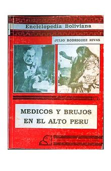 Médicos y brujos en el Alto Perú. Datos y meditaciones sobre la medicina colonial