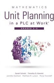 Mathematics Unit Planning in a PLC at Work®, Grades 3--5 : (a Guide to Collaborative Teaching and Mathematics Lesson Planning to Increase Student Understanding and Expected Learning Outcomes. )