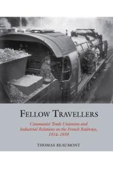 Fellow Travellers : Communist Trade Unionism and Industrial Relations on the French Railways, 1914-1939