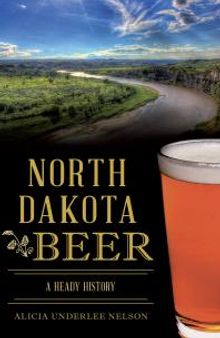 North Dakota Beer : A Heady History