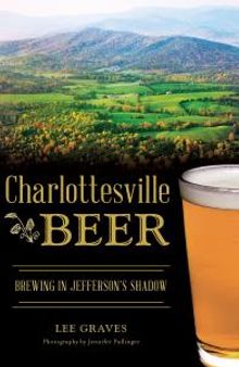 Charlottesville Beer : Brewing in Jefferson's Shadow