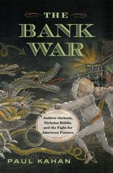 The Bank War : Andrew Jackson, Nicholas Biddle, and the Fight for American Finance