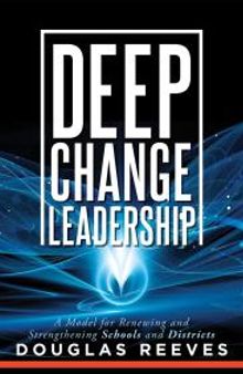 Deep Change Leadership : A Model for Renewing and Strengthening Schools and Districts (a Resource for Effective School Leadership and Change Efforts)