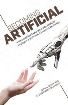 Becoming Artificial : A Philosophical Exploration into Artificial Intelligence and What It Means to Be Human