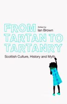 From Tartan to Tartanry : Scottish Culture, History and Myth