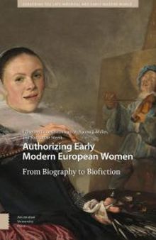 Authorizing Early Modern European Women : From Biography to Biofiction
