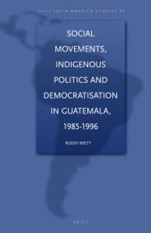 Social Movements, Indigenous Politics and Democratisation in Guatemala, 1985-1996