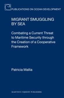 Migrant Smuggling by Sea : Combating a Current Threat to Maritime Security Through the Creation of a Cooperative Framework
