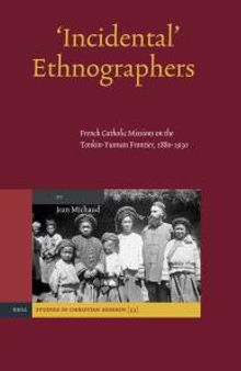 'Incidental' Ethnographers : French Catholic Missions on the Tonkin-Yunnan Frontier, 1880-1930