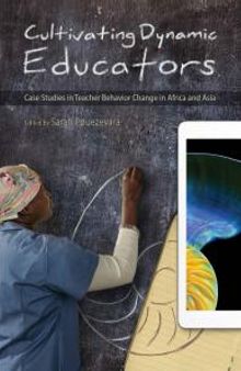 Cultivating Dynamic Educators : Case Studies in Teacher Behavior Change in Africa and Asia