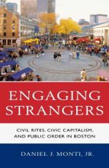 Engaging Strangers : Civil Rites, Civic Capitalism, and Public Order in Boston