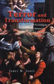 Terror and Transformation: The Ambiguity of Religion in Psychoanalytic Perspective